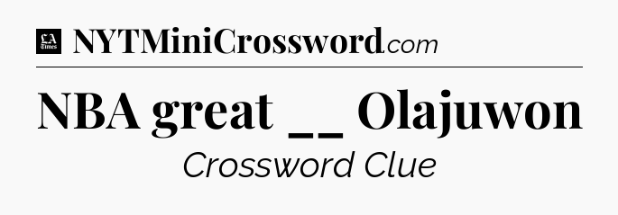 NBA great __ Olajuwon - LA Times Crossword