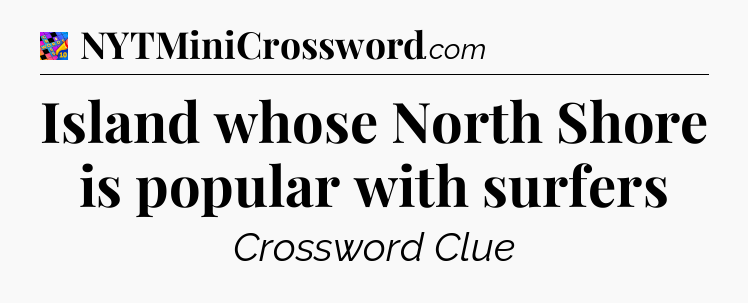 Island whose North Shore is popular with surfers Crossword Clue