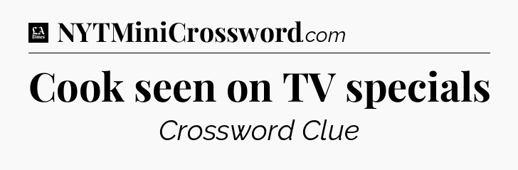 Cook seen on TV specials - LA Times Crossword