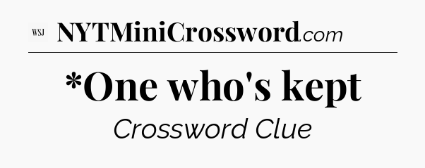 *One who's kept - WSJ Crossword