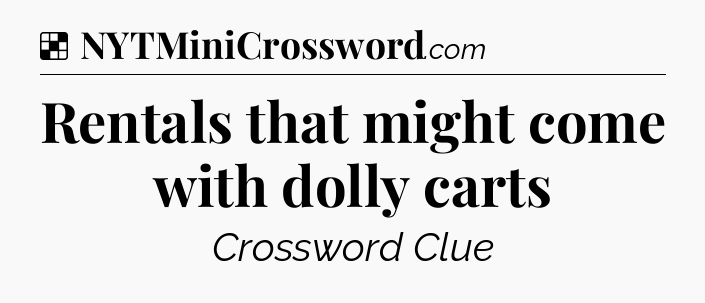 Solution: Rentals that might come with dolly carts - NYT Crossword