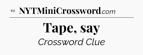 Tape, say - WSJ Crossword