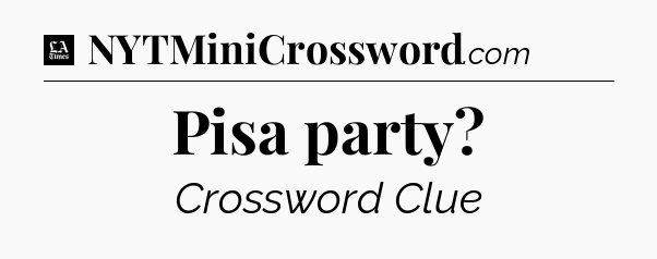 Pisa party - LA Times Crossword