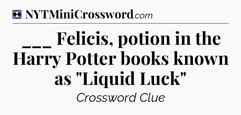 Solution: ___ Felicis, potion in the Harry Potter books known as 