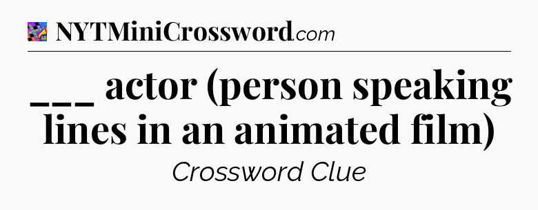 ___ actor (person speaking lines in an animated film) Crossword Clue