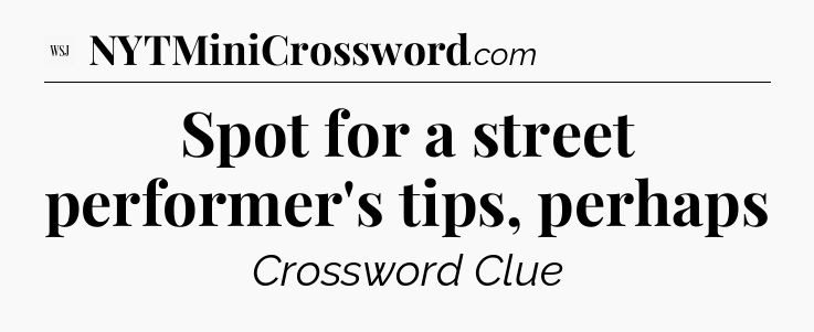 Spot for a street performer's tips, perhaps - WSJ Crossword
