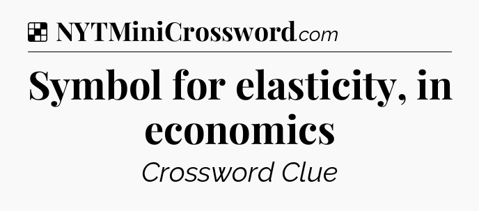 Solution: Symbol for elasticity, in economics - NYT Crossword