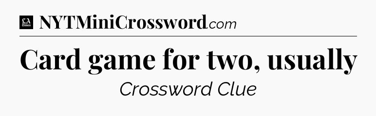 Card game for two, usually - LA Times Crossword