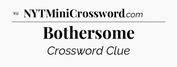 Bothersome - WSJ Crossword