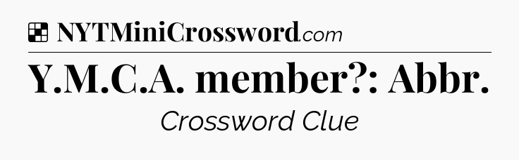 Solution: Y.M.C.A. member?: Abbr - NYT Crossword