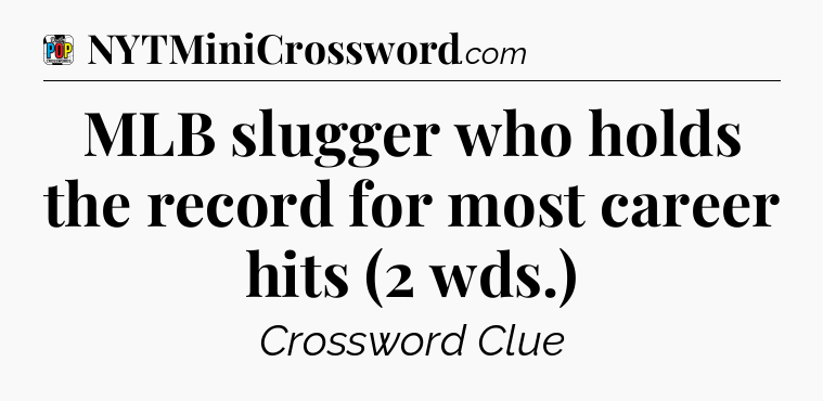 MLB slugger who holds the record for most career hits (2 wds.) Crossword Clue