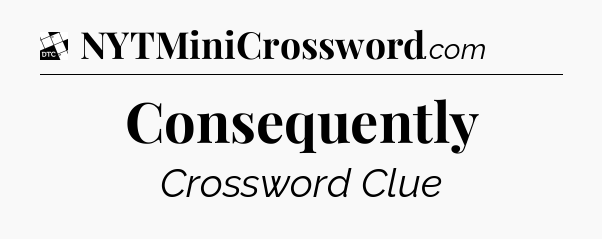 Consequently - Daily Themed Classic Crossword