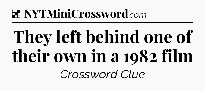 Solution: They left behind one of their own in a 1982 film - NYT Crossword