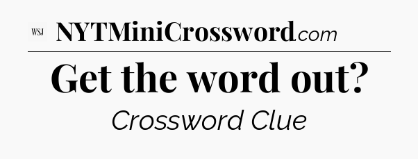 Get the word out - WSJ Crossword