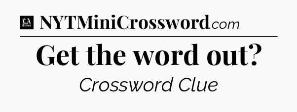 Get the word out - LA Times Crossword