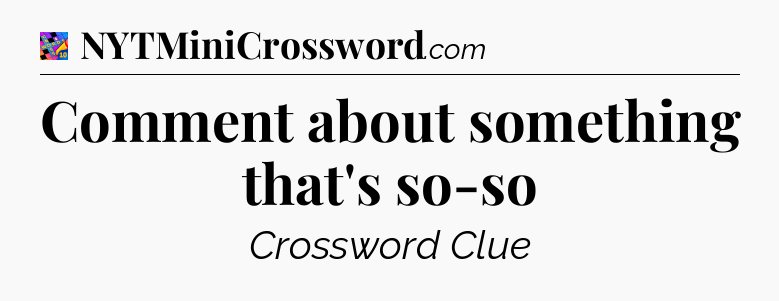 Comment about something that's so-so Crossword Clue