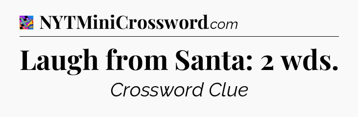 Laugh from Santa: 2 wds Crossword Clue