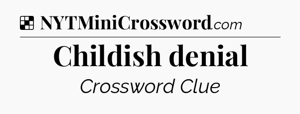 Solution: Childish denial - NYT Crossword