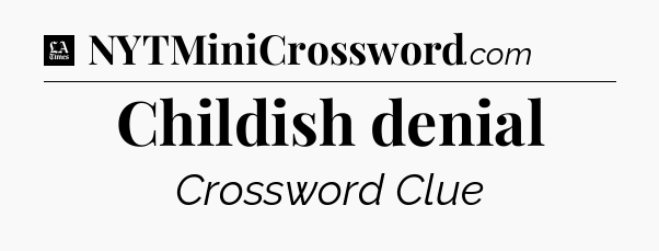 Childish denial - LA Times Crossword