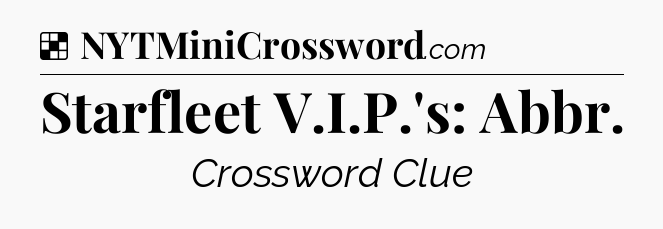 Solution: Starfleet V.I.P.'s: Abbr - NYT Crossword