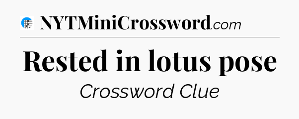 Rested in lotus pose Crossword Clue