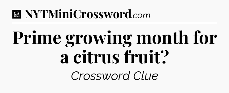 Prime growing month for a citrus fruit - LA Times Crossword