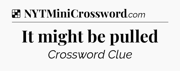 Solution: It might be pulled - NYT Crossword