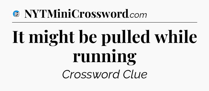 It might be pulled while running Crossword Clue
