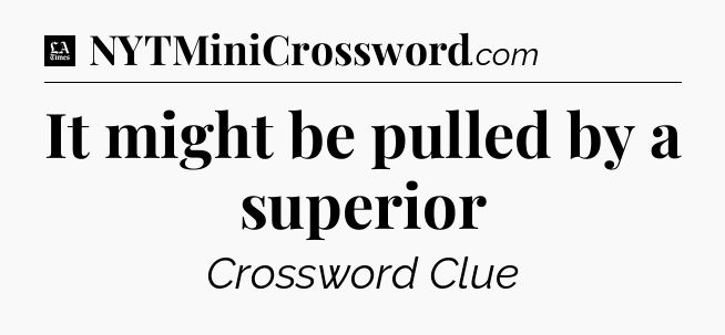 It might be pulled by a superior - LA Times Crossword