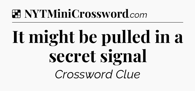 Solution: It might be pulled in a secret signal - NYT Crossword