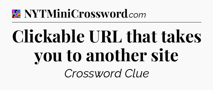 Clickable URL that takes you to another site Crossword Clue