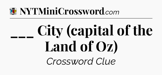 ___ City (capital of the Land of Oz) Crossword Clue