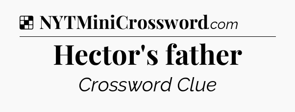 Solution: Hector's father - NYT Crossword