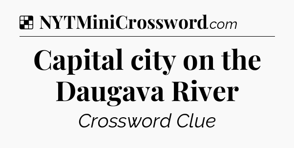 Solution: Capital city on the Daugava River - NYT Crossword