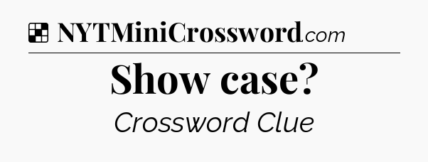 Solution: Show case - NYT Crossword