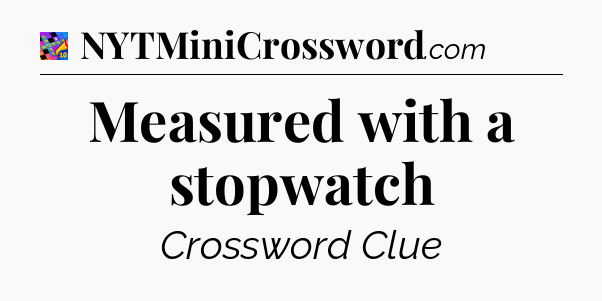 Measured with a stopwatch Crossword Clue