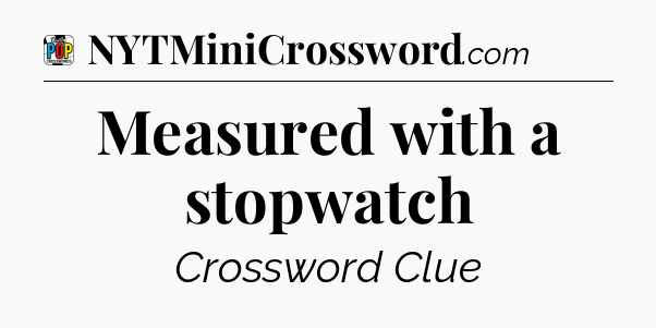 Measured with a stopwatch Crossword Clue