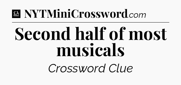 Second half of most musicals - LA Times Crossword
