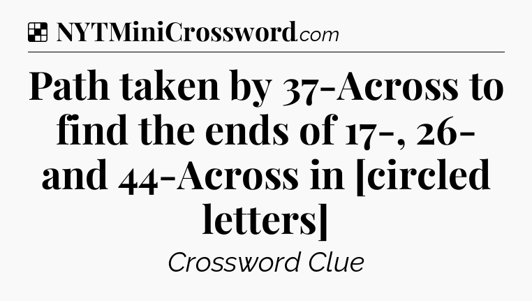 Solution: Path taken by 37-Across to find the ends of 17-, 26- and 44-Across in [circled letters] - NYT Crossword