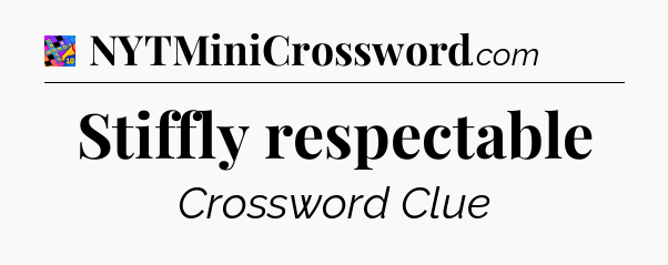 Stiffly respectable Crossword Clue