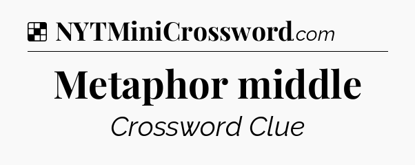 Solution: Metaphor middle - NYT Crossword