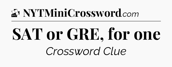 SAT or GRE, for one - Daily Themed Classic Crossword