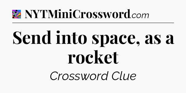 Send into space, as a rocket Crossword Clue