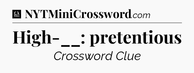 High-__: pretentious - LA Times Crossword