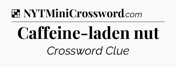 Solution: Caffeine-laden nut - NYT Crossword