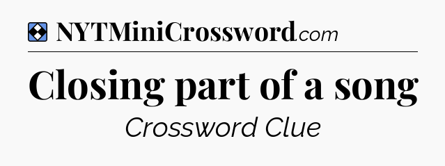 Solution: Closing part of a song - NYT Mini Crossword
