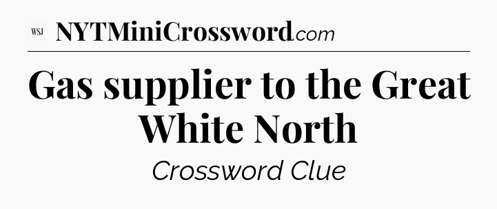 Gas supplier to the Great White North - WSJ Crossword