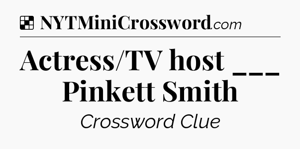 Solution: Actress/TV host ___ Pinkett Smith - NYT Crossword
