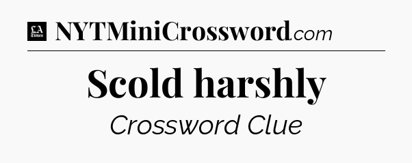 Scold harshly - LA Times Crossword