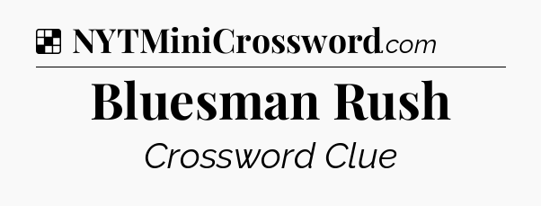 Solution: Bluesman Rush - NYT Crossword
